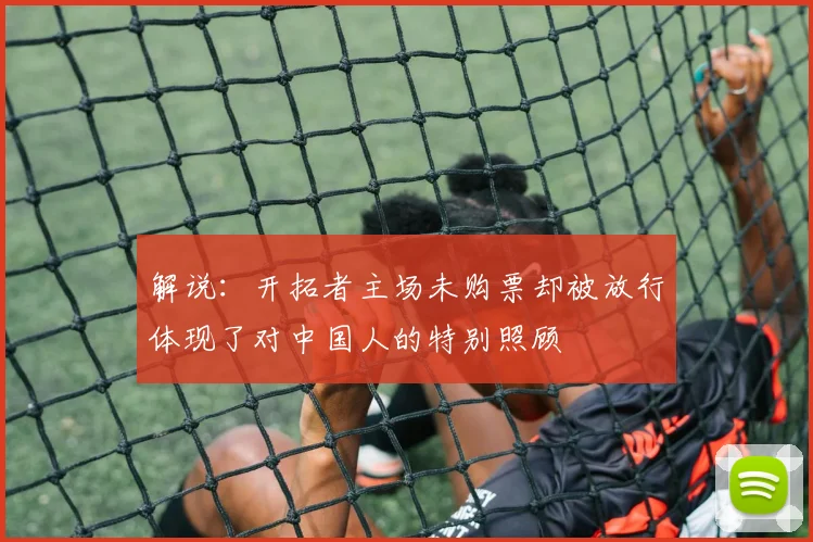 解说：开拓者主场未购票却被放行体现了对中国人的特别照顾